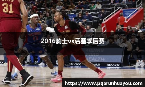2016骑士vs活塞季后赛