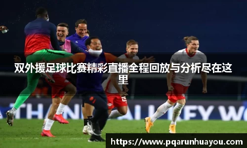 双外援足球比赛精彩直播全程回放与分析尽在这里