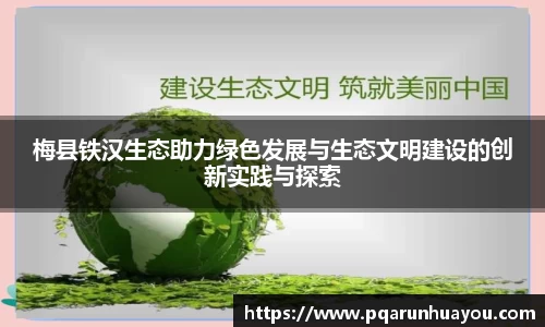 梅县铁汉生态助力绿色发展与生态文明建设的创新实践与探索