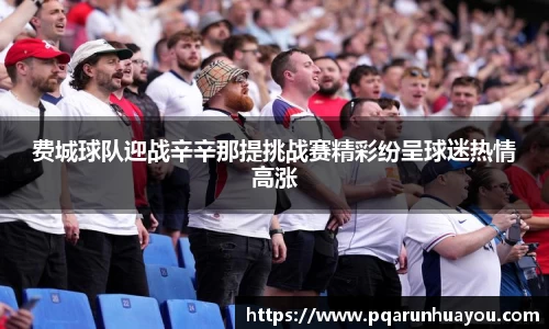 费城球队迎战辛辛那提挑战赛精彩纷呈球迷热情高涨