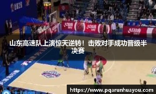 山东高速队上演惊天逆转！击败对手成功晋级半决赛