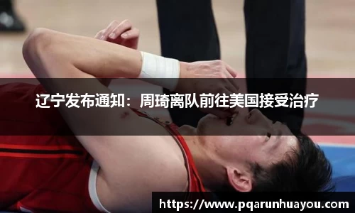 辽宁发布通知：周琦离队前往美国接受治疗
